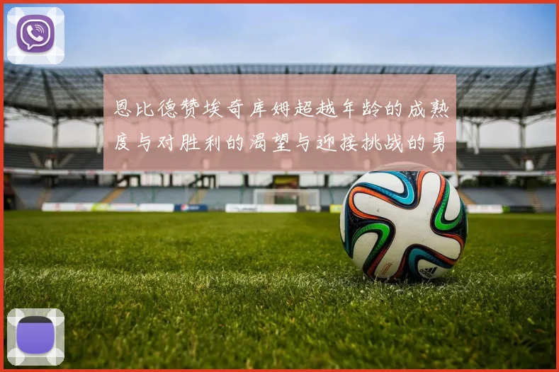 恩比德赞埃奇库姆超越年龄的成熟度与对胜利的渴望与迎接挑战的勇气