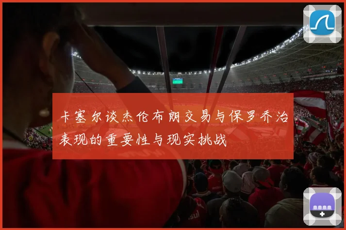 卡塞尔谈杰伦布朗交易与保罗乔治表现的重要性与现实挑战
