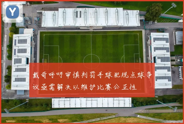 戴奇呼吁审慎判罚手球犯规点球争议亟需解决以维护比赛公正性