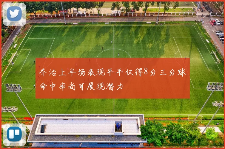 乔治上半场表现平平仅得8分三分球命中率尚可展现潜力